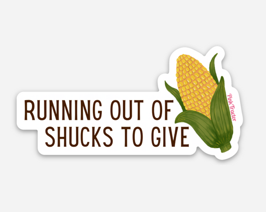 Running Out of Shucks Sticker by Pink Tractor, 3" x 1.51" vinyl decal for women in agriculture.